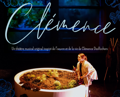 CLÉMENCE / Théâtre musical inspiré de l'œuvre et de la vie de Clémence DesRochers